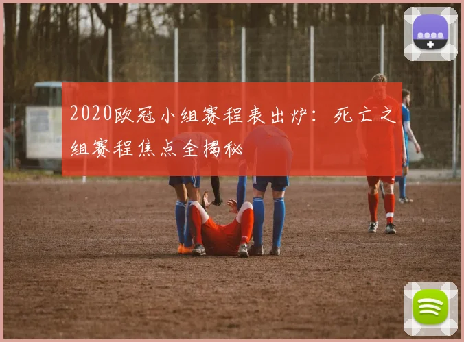 2020欧冠小组赛程表出炉：死亡之组赛程焦点全揭秘